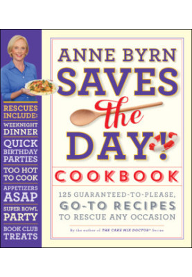 Anne Byrn saves the day! cookbook: 125 guaranteed-to-please, go-to recipes to rescue any occasion