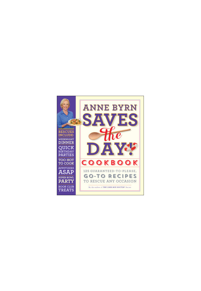 Anne Byrn saves the day! cookbook: 125 guaranteed-to-please, go-to recipes to rescue any occasion
