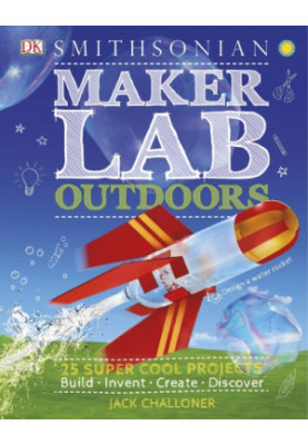 Maker Lab: Outdoors: 25 Super Cool Projects: Build * Invent * Create * Discover