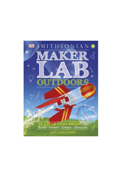 Maker Lab: Outdoors: 25 Super Cool Projects: Build * Invent * Create * Discover