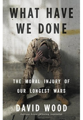 What Have We Done - The Moral Injury of our Longest Wars