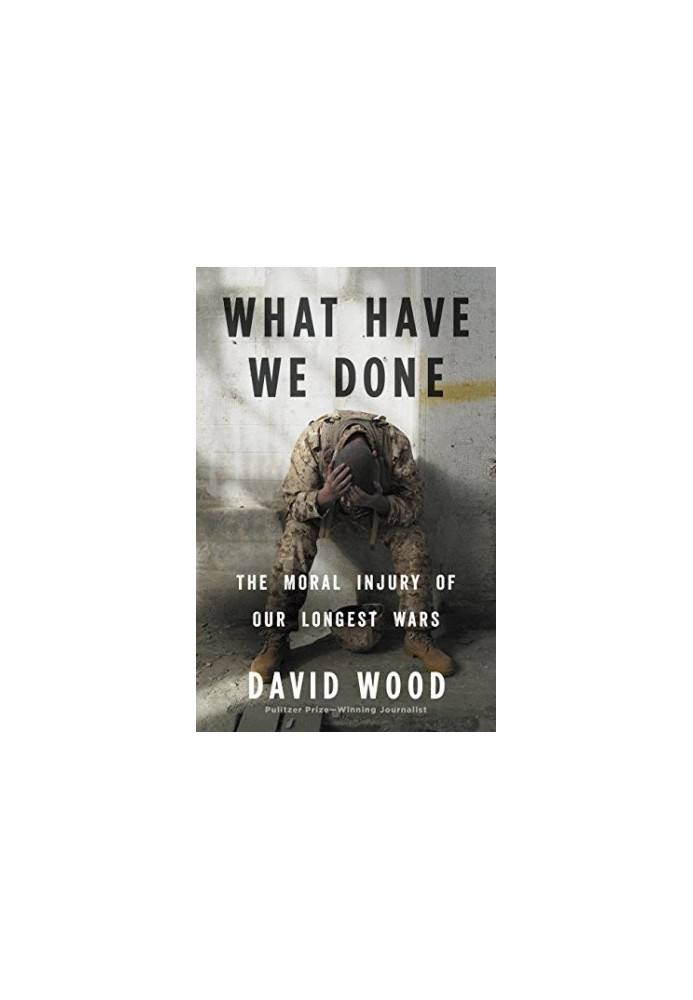 What Have We Done - The Moral Injury of our Longest Wars