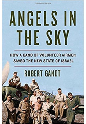 Angels in the Sky: How a Band of Volunteer Airmen Saved the New State of Israel