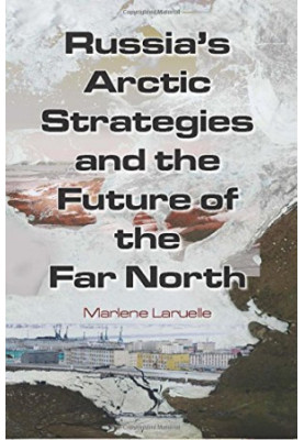 Russia’s Arctic Strategies and the Future of the Far North