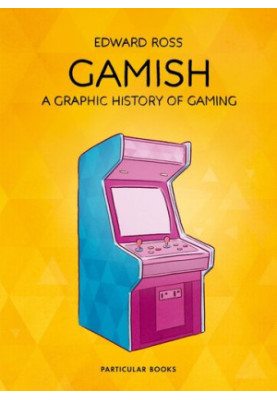Gamish : A Graphic History of Gaming