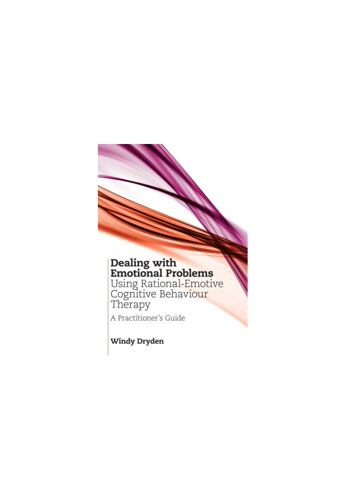 Dealing with Emotional Problems Using Rational-Emotive Cognitive Behaviour Therapy: A Practitioner's Guide