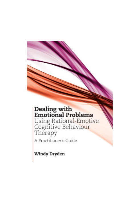Dealing with Emotional Problems Using Rational-Emotive Cognitive Behaviour Therapy: A Practitioner's Guide