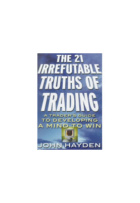 The 21 Irrefutable Truths of Trading: A Trader's Guide to Developing a Mind to Win