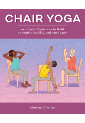 Chair Yoga: Accessible Sequences to Build Strength, Flexibility, and Inner Calm