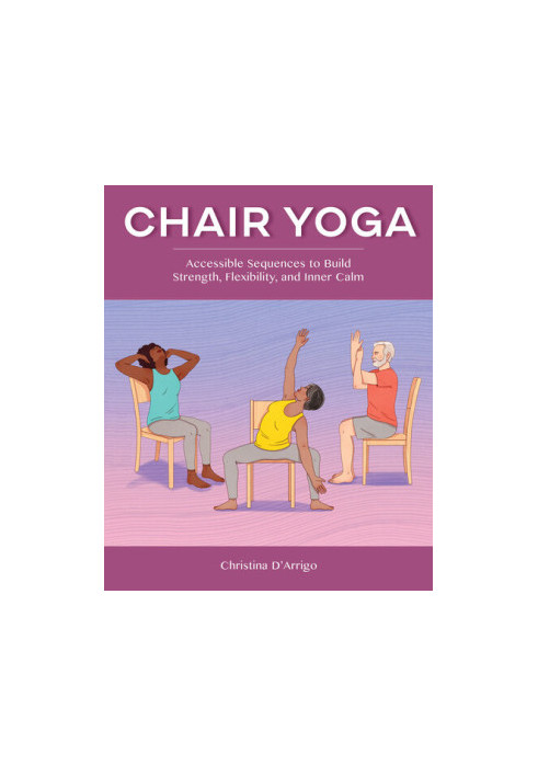Chair Yoga: Accessible Sequences to Build Strength, Flexibility, and Inner Calm