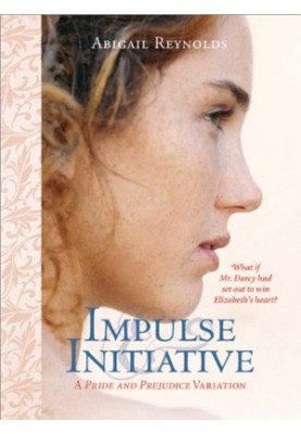 Impulse & Initiative: What if Mr. Darcy had set out to win Elizabeth's heart? (Pride & Prejudice Variation)