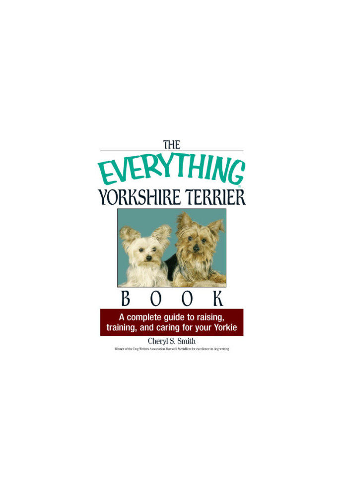 The Everything Yorkshire Terrier Book: A Complete Guide to Raising, Training, And Caring for Your Yorkie