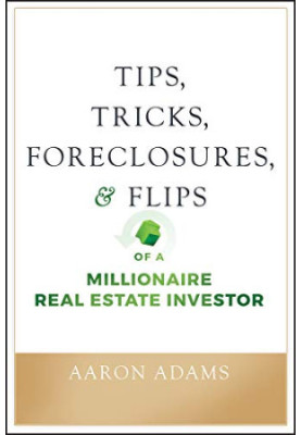 Tips, Tricks, Foreclosures, and Flips of a Millionaire Real Estate Investor