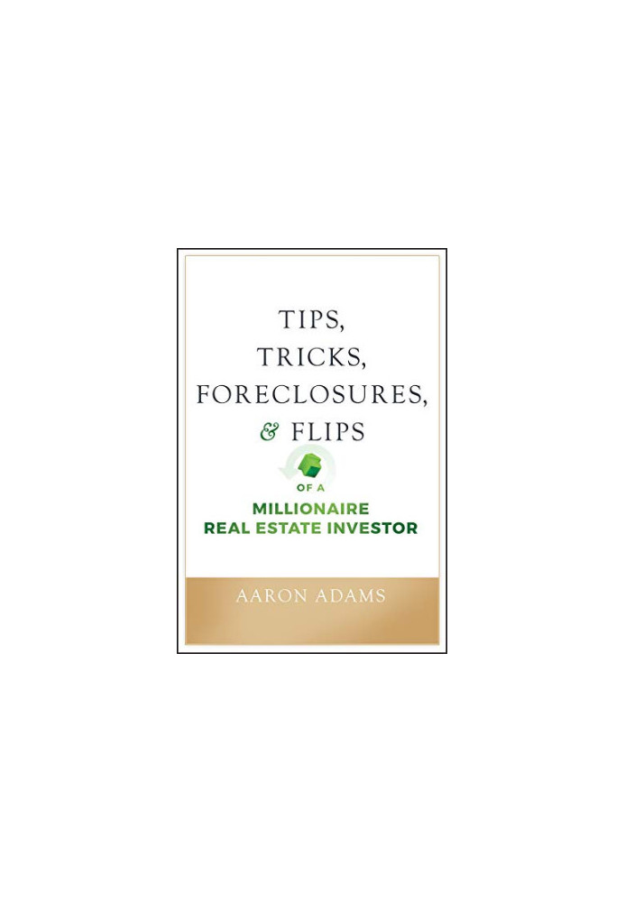 Tips, Tricks, Foreclosures, and Flips of a Millionaire Real Estate Investor