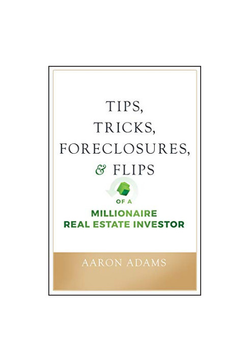 Tips, Tricks, Foreclosures, and Flips of a Millionaire Real Estate Investor