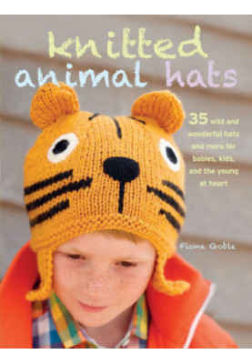 Knitted animal hats: 35 wild and wonderful hats and more for babies, kids, and teens