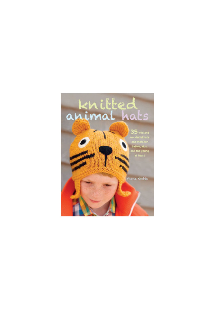Knitted animal hats: 35 wild and wonderful hats and more for babies, kids, and teens