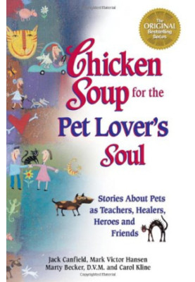 Chicken Soup for the Pet Lover's Soul: Stories About Pets as Teachers, Healers, Heroes and Friends