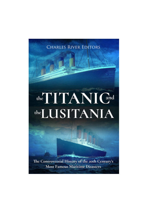 The Titanic and the Lusitania: The Controversial History of the 20th Century’s Most Famous Maritime Disasters
