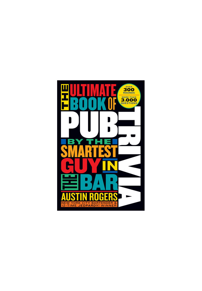 The Ultimate Book of Pub Trivia by the Smartest Guy in the Bar: Over 300 Rounds and More Than 3,000 Questions