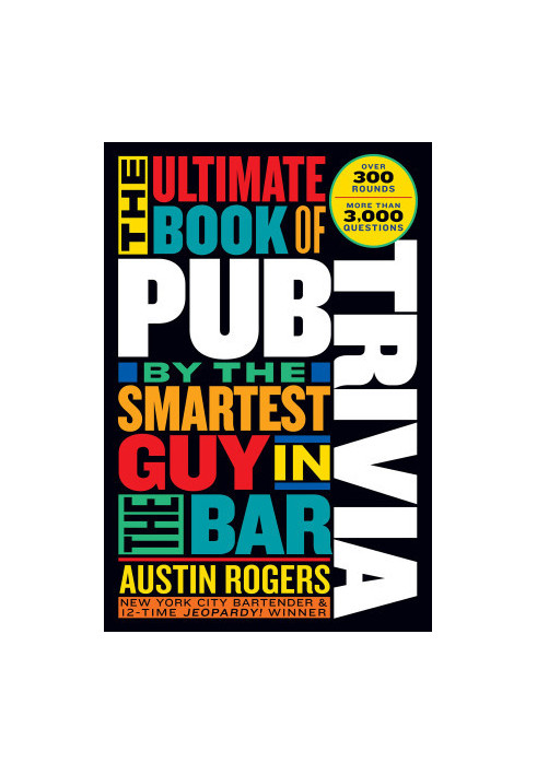 The Ultimate Book of Pub Trivia by the Smartest Guy in the Bar: Over 300 Rounds and More Than 3,000 Questions