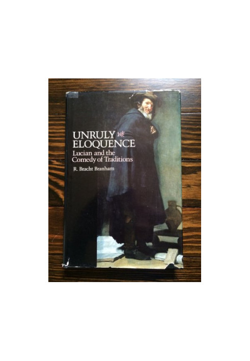Unruly eloquence : Lucian and the comedy of traditions