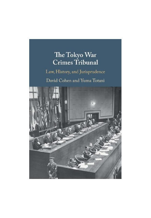 The Tokyo War Crimes Tribunal: Law, History, and Jurisprudence