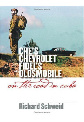 Che's Chevrolet, Fidel's Oldsmobile: On the Road in Cuba