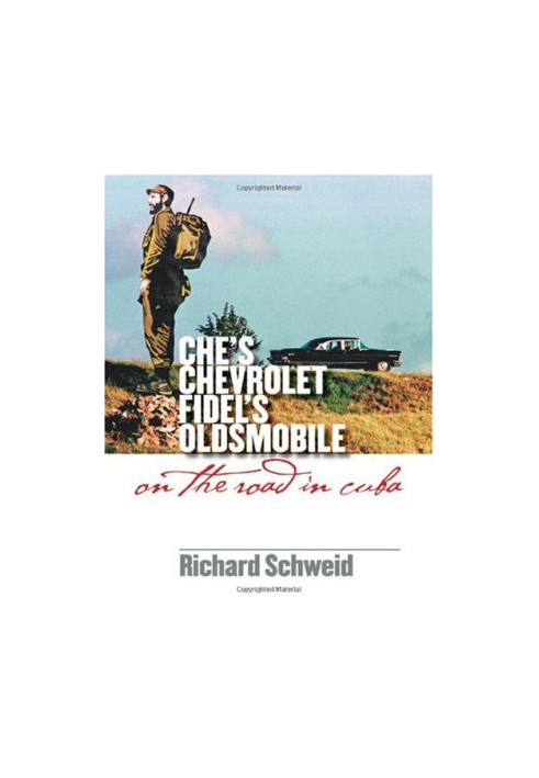 Che's Chevrolet, Fidel's Oldsmobile: On the Road in Cuba