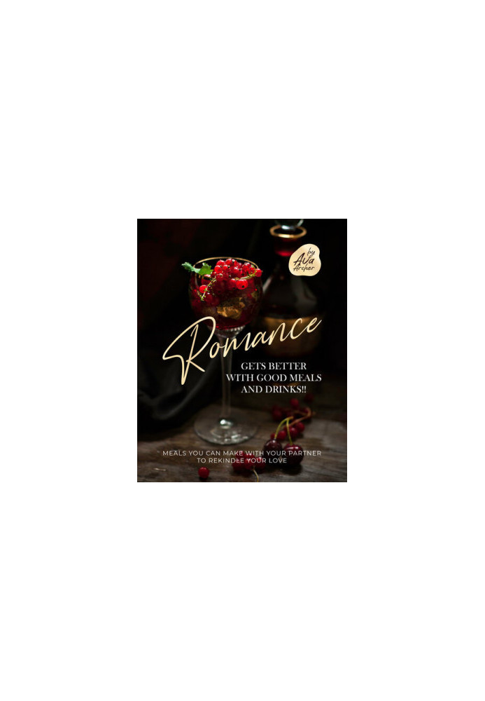 Romance Gets Better with Good Meals and Drinks!!: Meals You Can Make with Your Partner to Rekindle Your Love