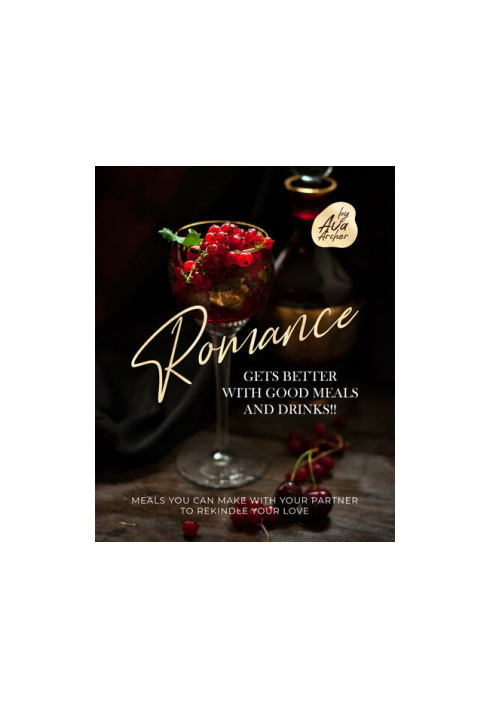 Romance Gets Better with Good Meals and Drinks!!: Meals You Can Make with Your Partner to Rekindle Your Love
