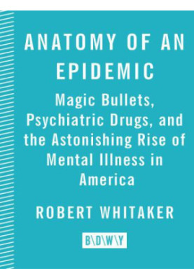 Anatomy of an epidemic: magic bullets, psychiatric drugs, and the astonishing rise of mental illness in America