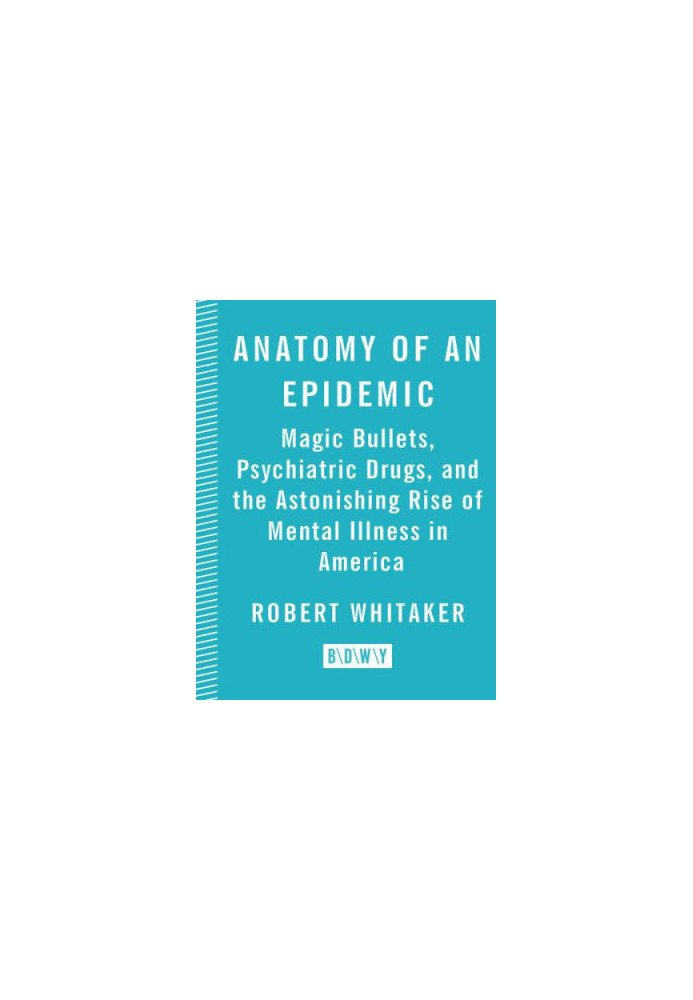 Anatomy of an epidemic: magic bullets, psychiatric drugs, and the astonishing rise of mental illness in America