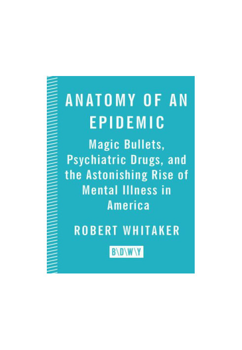 Anatomy of an epidemic: magic bullets, psychiatric drugs, and the astonishing rise of mental illness in America