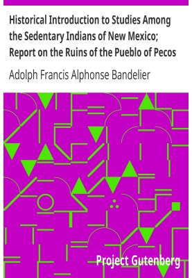 Historical Introduction to Studies Among the Sedentary Indians of New Mexico; Report on the Ruins of the Pueblo of Pecos Papers 