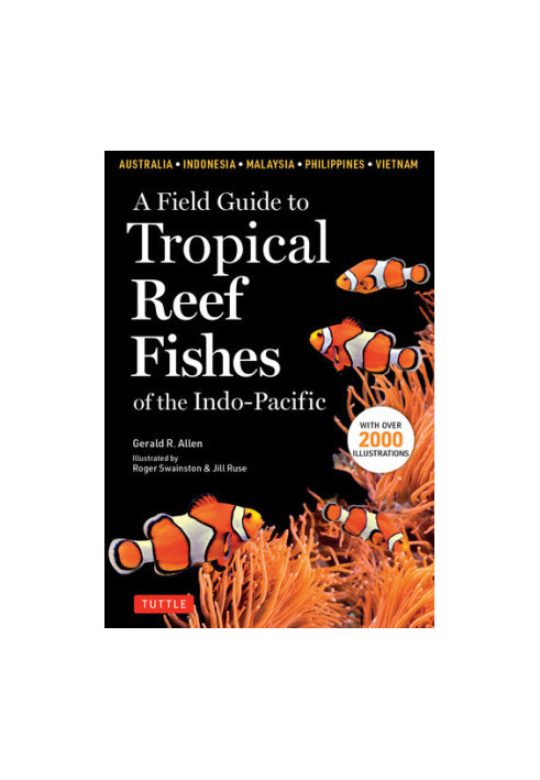 A Field Guide to Tropical Reef Fishes of the Indo-Pacific: Covers 1,670 Species in Australia, Indonesia, Malaysia, Vietnam an