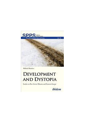 Development and dystopia : studies in post-Soviet Ukraine and Eastern Europe