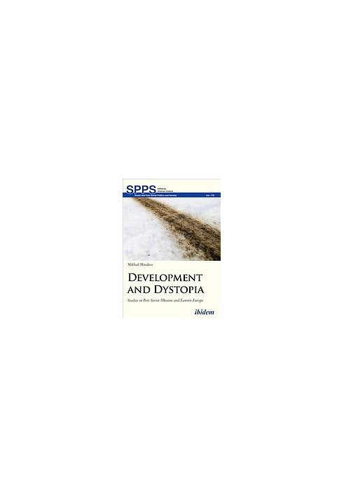Development and dystopia : studies in post-Soviet Ukraine and Eastern Europe