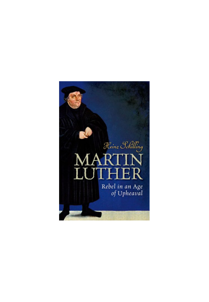 MARTIN LUTHER : rebel in an age of upheaval