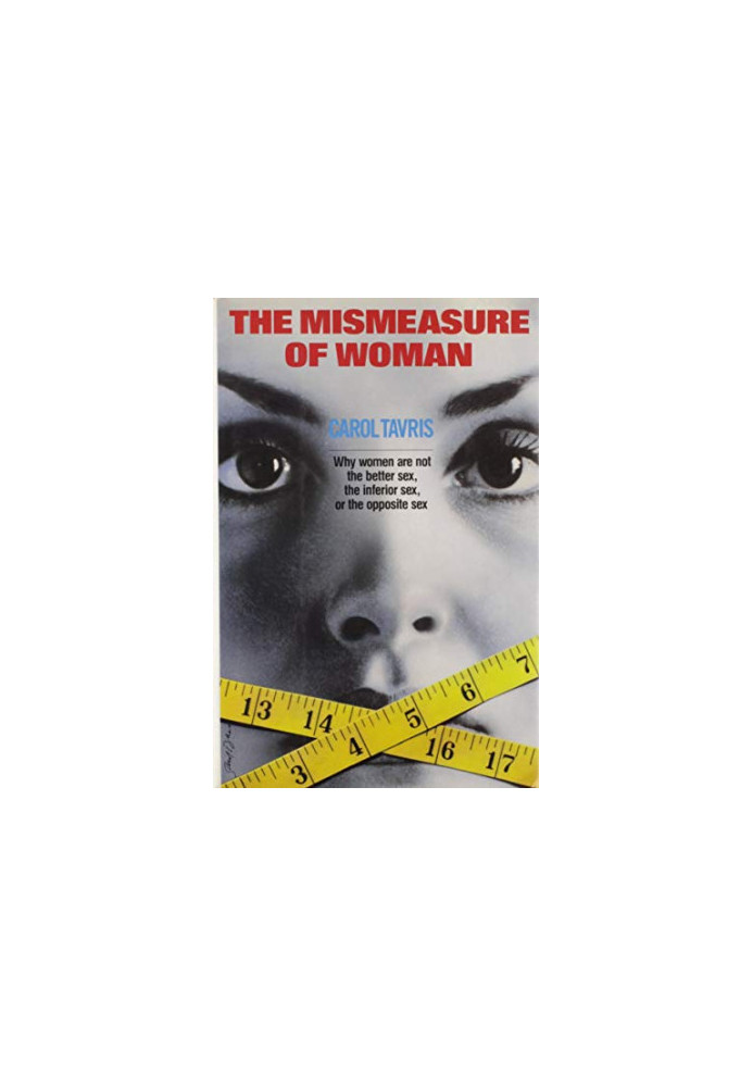 The Mismeasure of Woman: Why Women Are Not the Better Sex, the Inferior Sex or the Opposite Sex