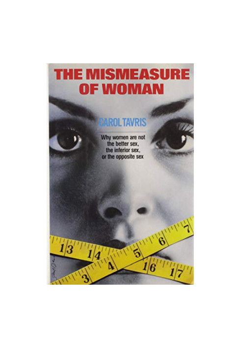The Mismeasure of Woman: Why Women Are Not the Better Sex, the Inferior Sex or the Opposite Sex