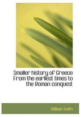 Smaller History of Greece From the Earliest Times to the Roman Conquest