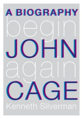 Begin Again: A Biography of John Cage