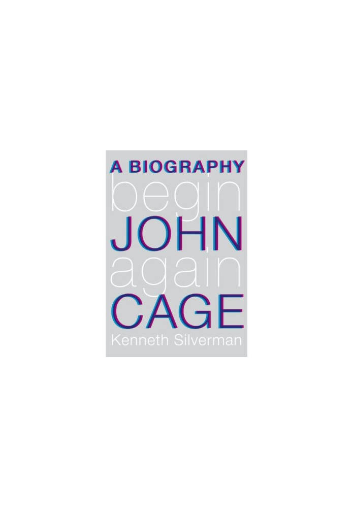 Begin Again: A Biography of John Cage