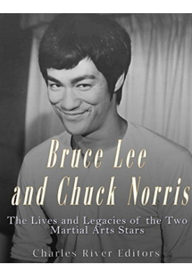 Bruce Lee and Chuck Norris: The Lives and Legacies of the Two Martial Arts Stars