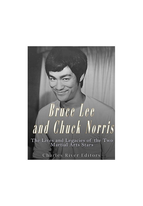 Bruce Lee and Chuck Norris: The Lives and Legacies of the Two Martial Arts Stars