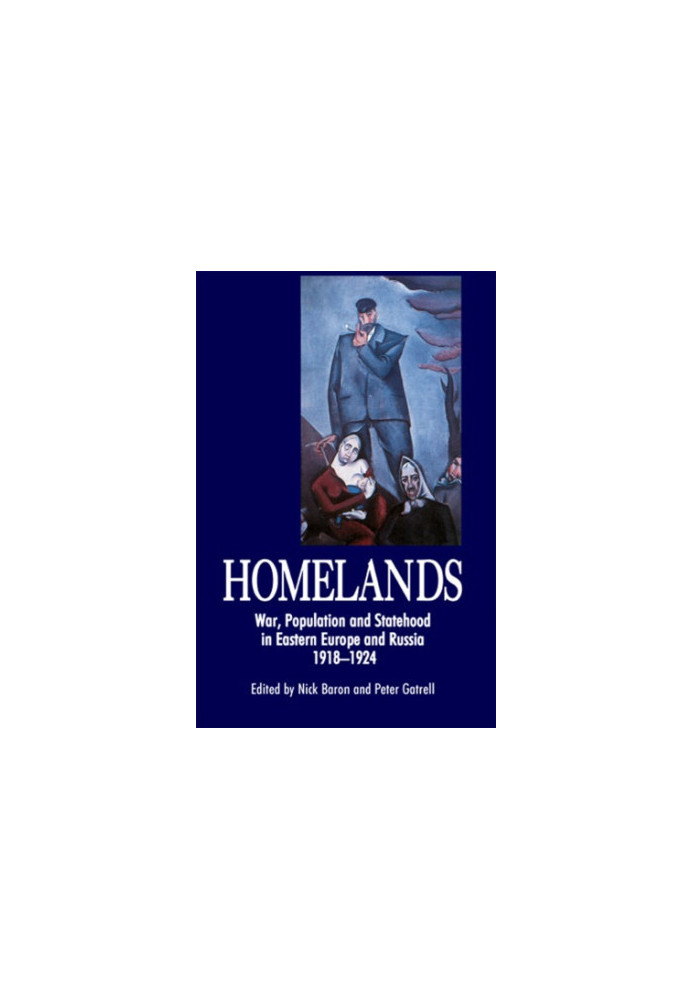 Homelands: war, population and statehood in Eastern Europe and Russia, 1918-1924