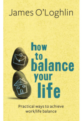 How to balance your life : practical ways to achieve work/life balance