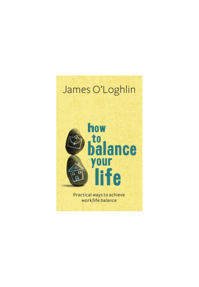 How to balance your life : practical ways to achieve work/life balance