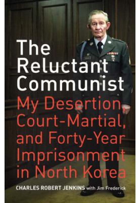 The Reluctant Communist: My Desertion, Court-Martial, and Forty-Year Imprisonment in North Korea